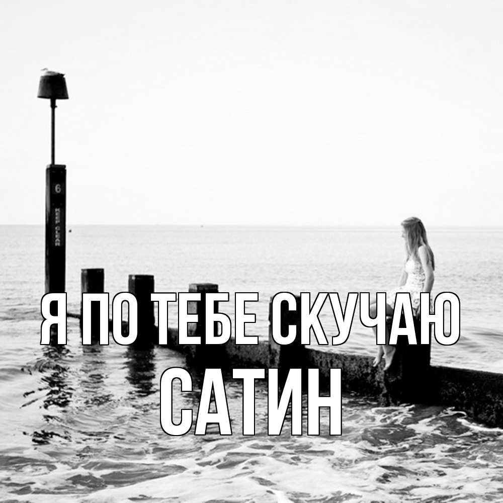 Открытка на каждый день с именем, Сатин Я по тебе скучаю вода Прикольная открытка с пожеланием онлайн скачать бесплатно 