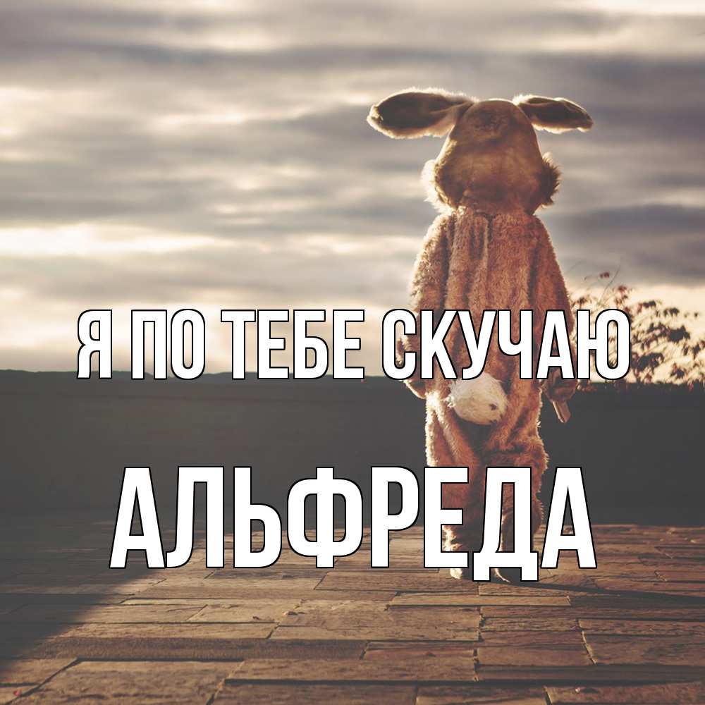 Открытка на каждый день с именем, Альфреда Я по тебе скучаю даже в костюме зайца Прикольная открытка с пожеланием онлайн скачать бесплатно 
