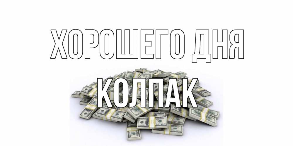 Открытка на каждый день с именем, Колпак Хорошего дня гора долларов Прикольная открытка с пожеланием онлайн скачать бесплатно 