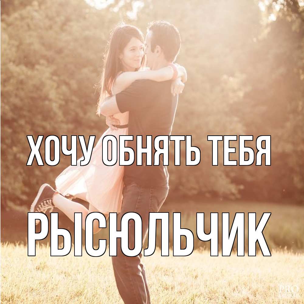 Открытка на каждый день с именем, Рысюльчик Хочу обнять тебя парень и девушка фото под фильтром Прикольная открытка с пожеланием онлайн скачать бесплатно 