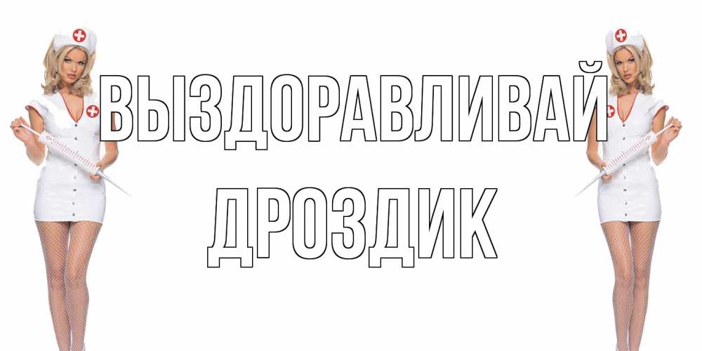 Открытка на каждый день с именем, Дроздик Выздоравливай открытки с медсестрой Прикольная открытка с пожеланием онлайн скачать бесплатно 