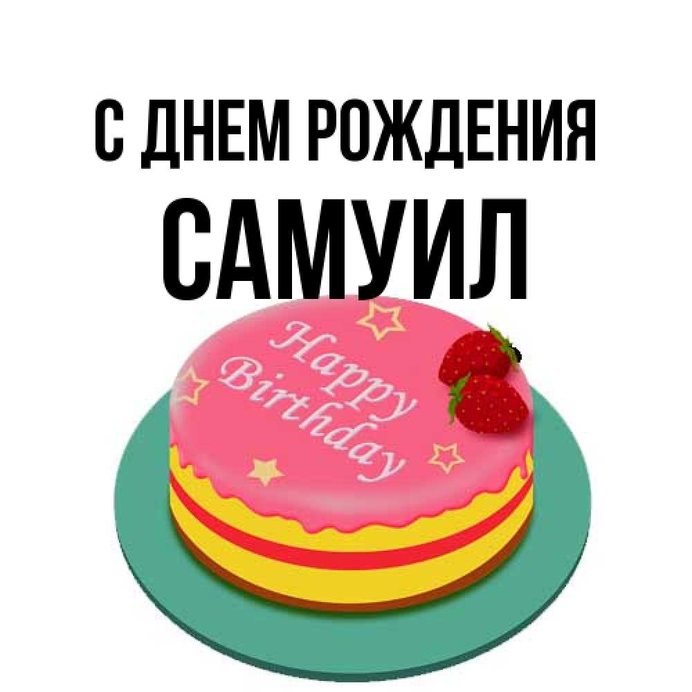 Открытка на каждый день с именем, Самуил С днем рождения торт, клубника, днюха Прикольная открытка с пожеланием онлайн скачать бесплатно 