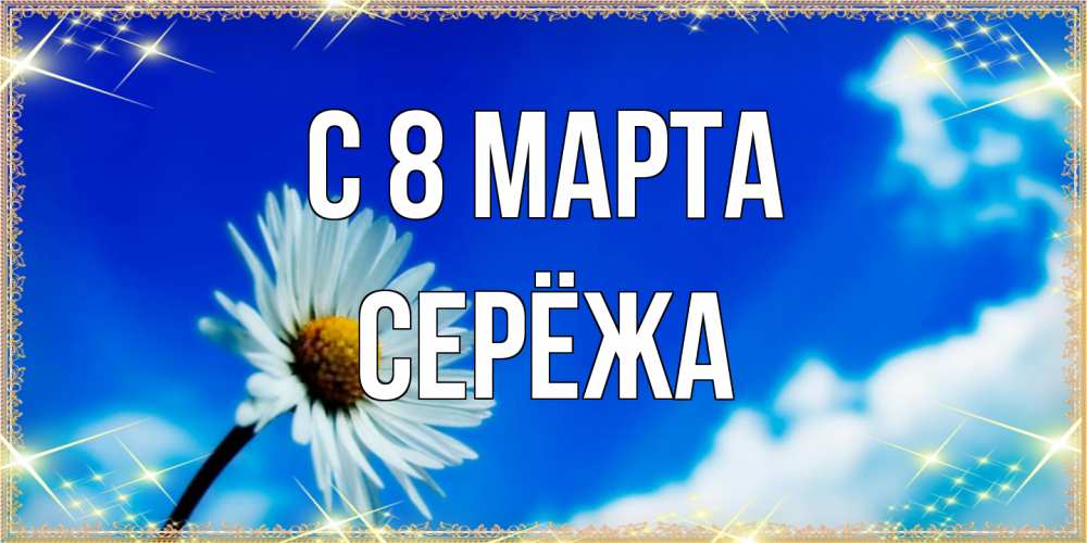 Открытка на каждый день с именем, Серёжа C 8 МАРТА красивая открытка в синих тонах Прикольная открытка с пожеланием онлайн скачать бесплатно 