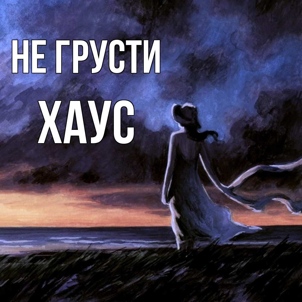 Открытка на каждый день с именем, Хаус Не грусти картина Прикольная открытка с пожеланием онлайн скачать бесплатно 