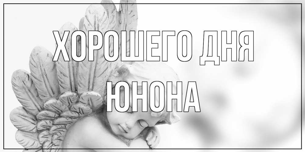 Открытка на каждый день с именем, Юнона Хорошего дня открытка с ангелом на каждый день Прикольная открытка с пожеланием онлайн скачать бесплатно 