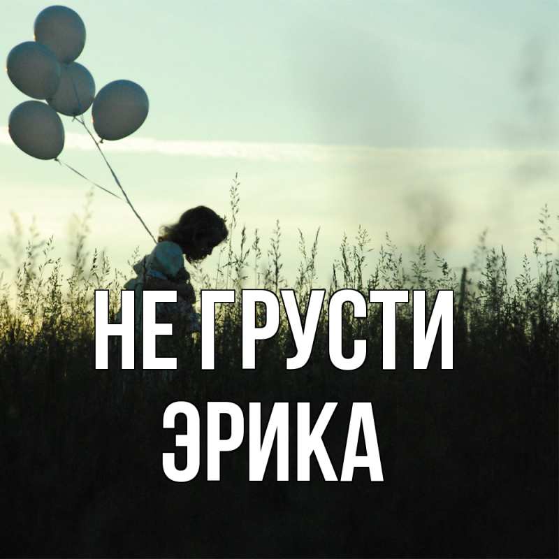 Картинка Не грусти, Эрика