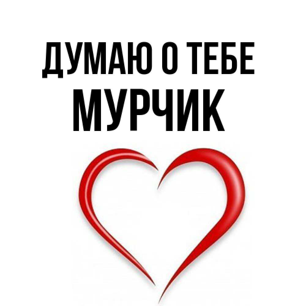 Открытка на каждый день с именем, Мурчик Думаю о тебе для возлюбленной Прикольная открытка с пожеланием онлайн скачать бесплатно 