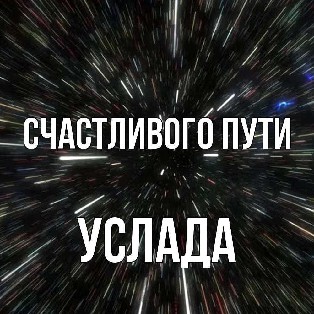 Открытка на каждый день с именем, услада Счастливого пути туннель Прикольная открытка с пожеланием онлайн скачать бесплатно 