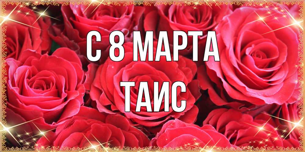 Открытка на каждый день с именем, Таис C 8 МАРТА открытки на 8 марта 2019 года Прикольная открытка с пожеланием онлайн скачать бесплатно 