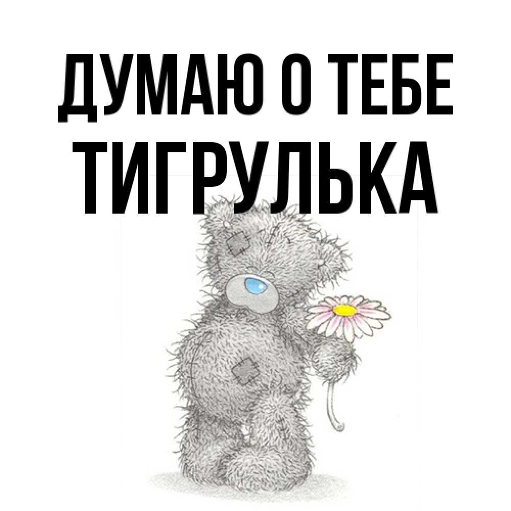 Открытка на каждый день с именем, тигрулька Думаю о тебе мысли только о тебе Прикольная открытка с пожеланием онлайн скачать бесплатно 