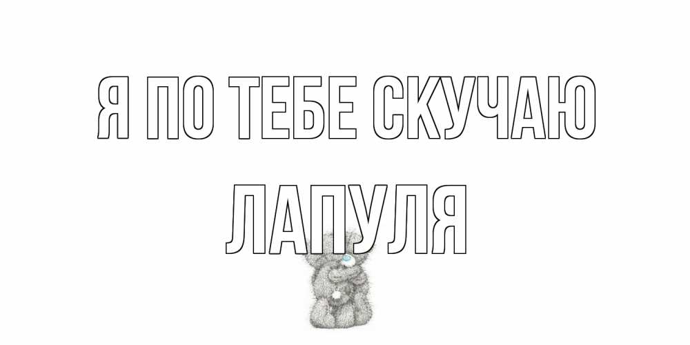 Открытка на каждый день с именем, Лапуля Я по тебе скучаю мишки Прикольная открытка с пожеланием онлайн скачать бесплатно 