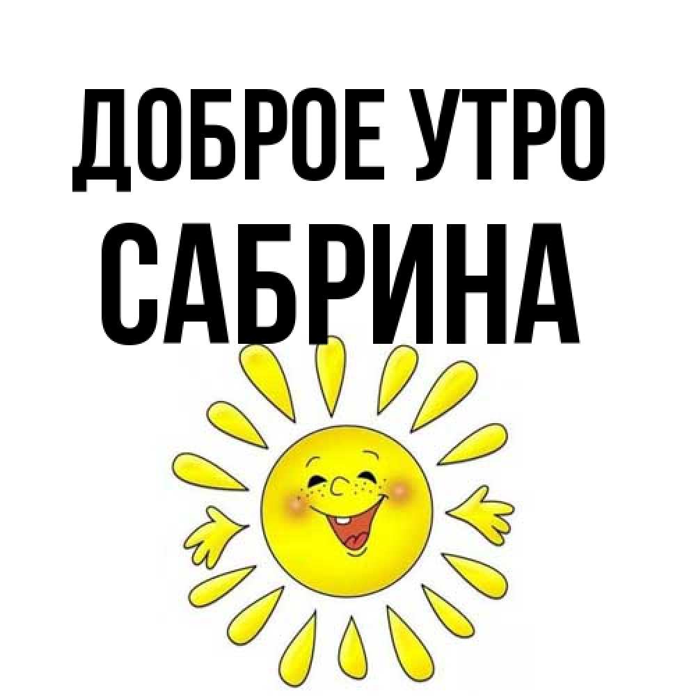 Открытка на каждый день с именем, Сабрина Доброе утро улыбка Прикольная открытка с пожеланием онлайн скачать бесплатно 