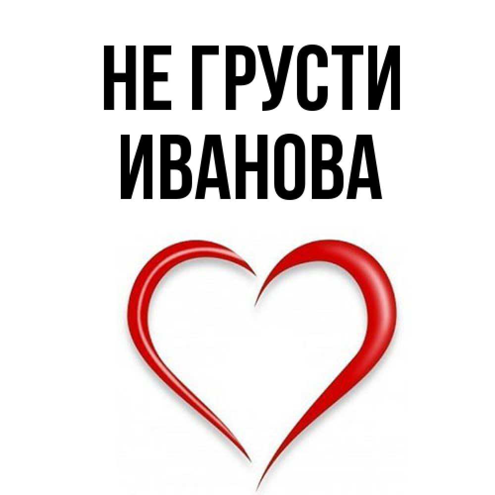 Открытка на каждый день с именем, Иванова Не грусти для любимой Прикольная открытка с пожеланием онлайн скачать бесплатно 
