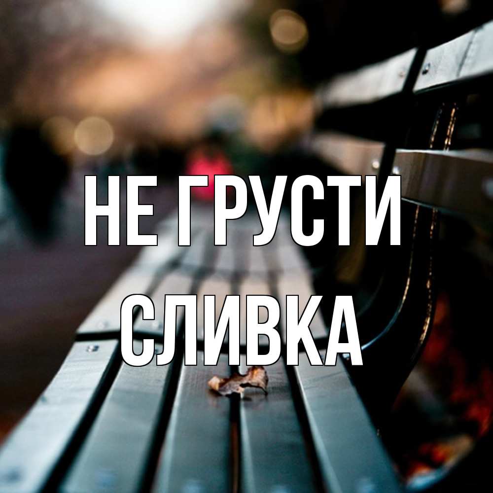 Открытка на каждый день с именем, Сливка Не грусти размытый фон Прикольная открытка с пожеланием онлайн скачать бесплатно 