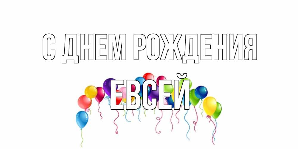 Открытка на каждый день с именем, Евсей С днем рождения Воздушные шары, ленты Прикольная открытка с пожеланием онлайн скачать бесплатно 
