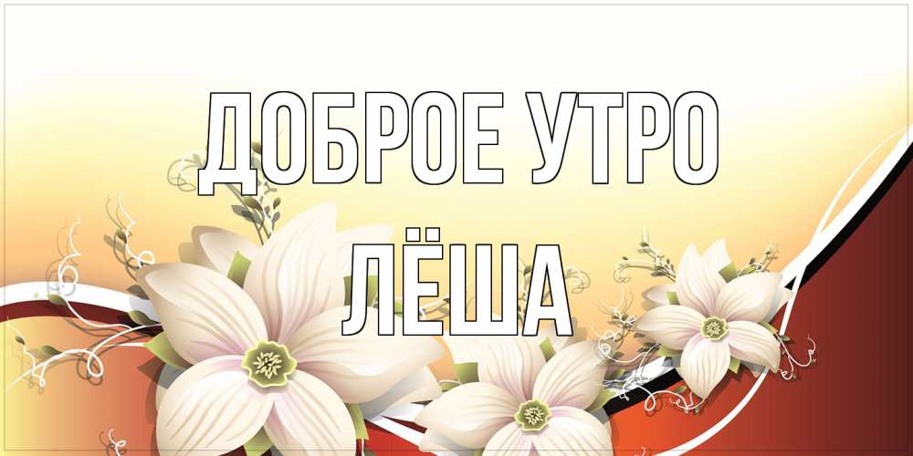 Открытка на каждый день с именем, Лёша Доброе утро пожелания доброго утра Прикольная открытка с пожеланием онлайн скачать бесплатно 
