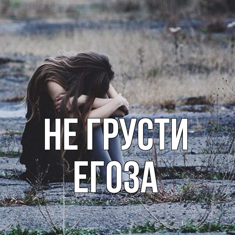 Открытка на каждый день с именем, егоза Не грусти длинные волосы и камни Прикольная открытка с пожеланием онлайн скачать бесплатно 