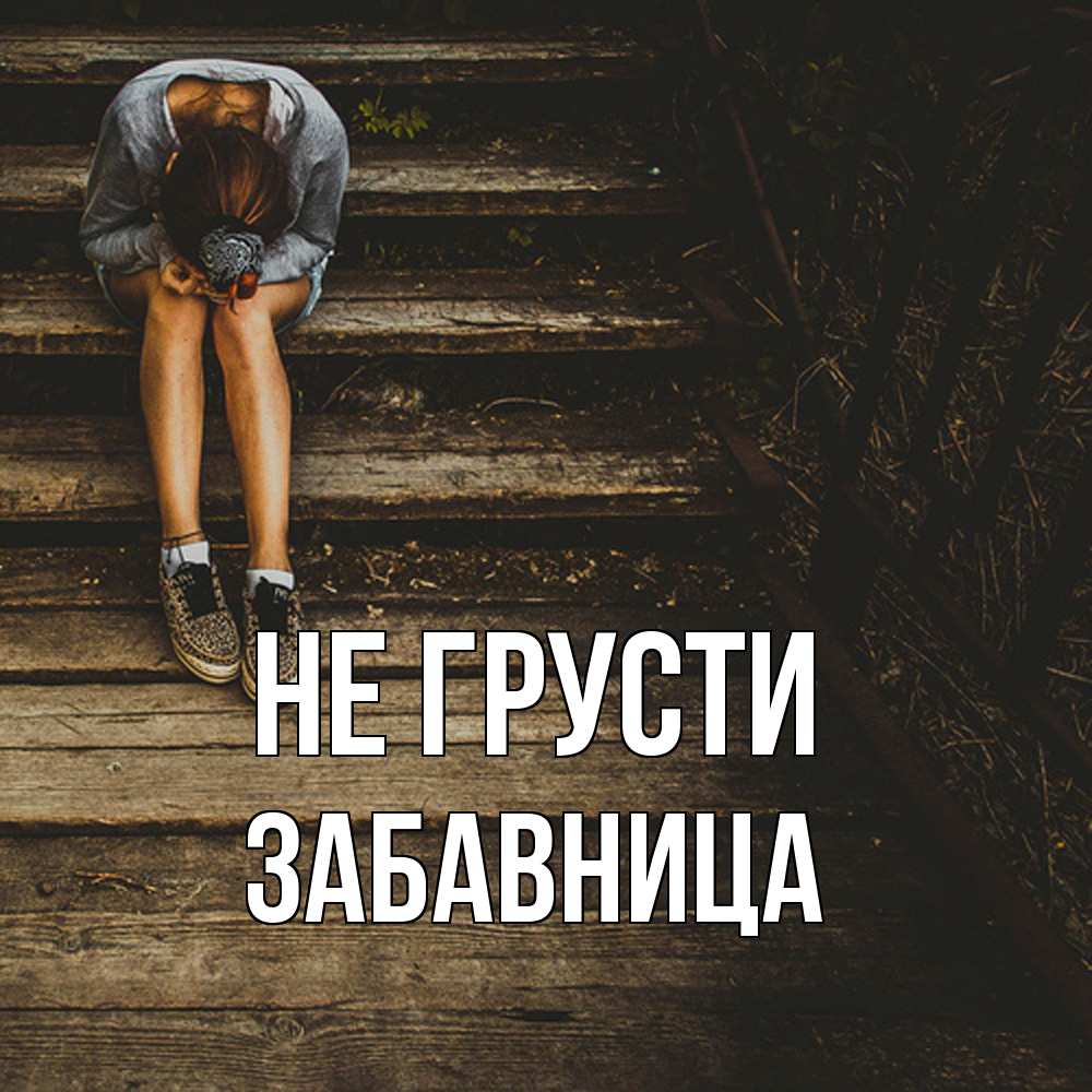 Открытка на каждый день с именем, Забавница Не грусти девушка сидит на деревянных ступеньках Прикольная открытка с пожеланием онлайн скачать бесплатно 