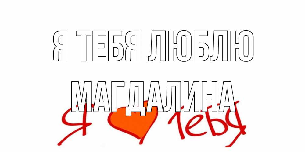 Открытка на каждый день с именем, Магдалина Я тебя люблю Люблю Прикольная открытка с пожеланием онлайн скачать бесплатно 