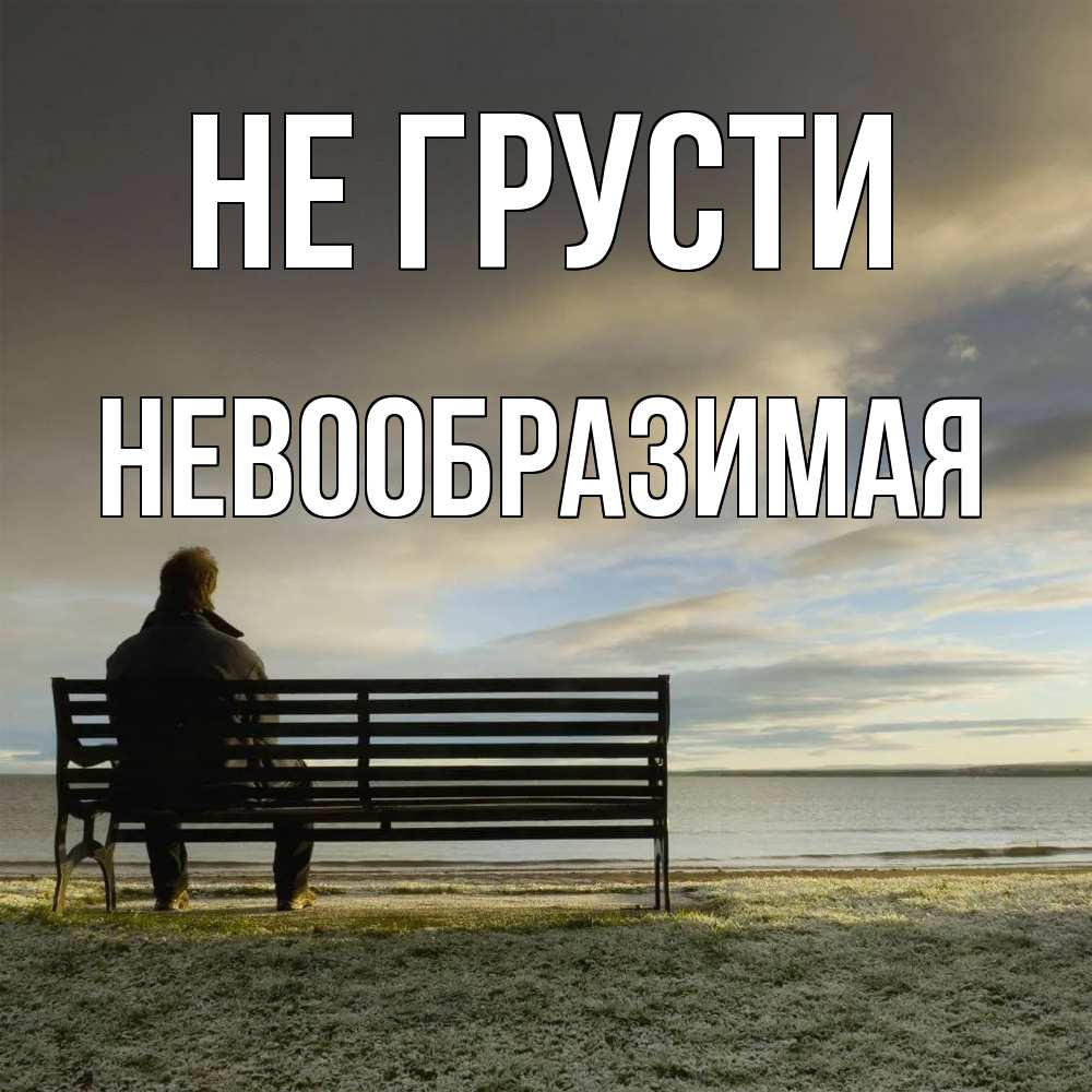 Открытка на каждый день с именем, Невообразимая Не грусти озеро Прикольная открытка с пожеланием онлайн скачать бесплатно 