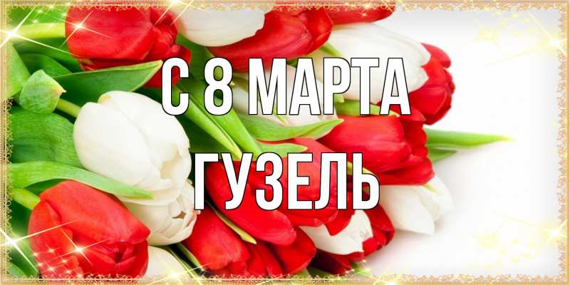 Картинка C 8 МАРТА, Гузель