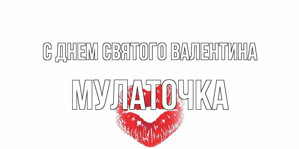 Открытка на каждый день с именем, Мулаточка С днем Святого Валентина валентинка с губками на день всех влюбленных Прикольная открытка с пожеланием онлайн скачать бесплатно 
