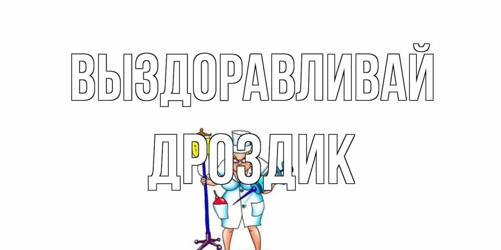 Открытка на каждый день с именем, Дроздик Выздоравливай медсестра Прикольная открытка с пожеланием онлайн скачать бесплатно 