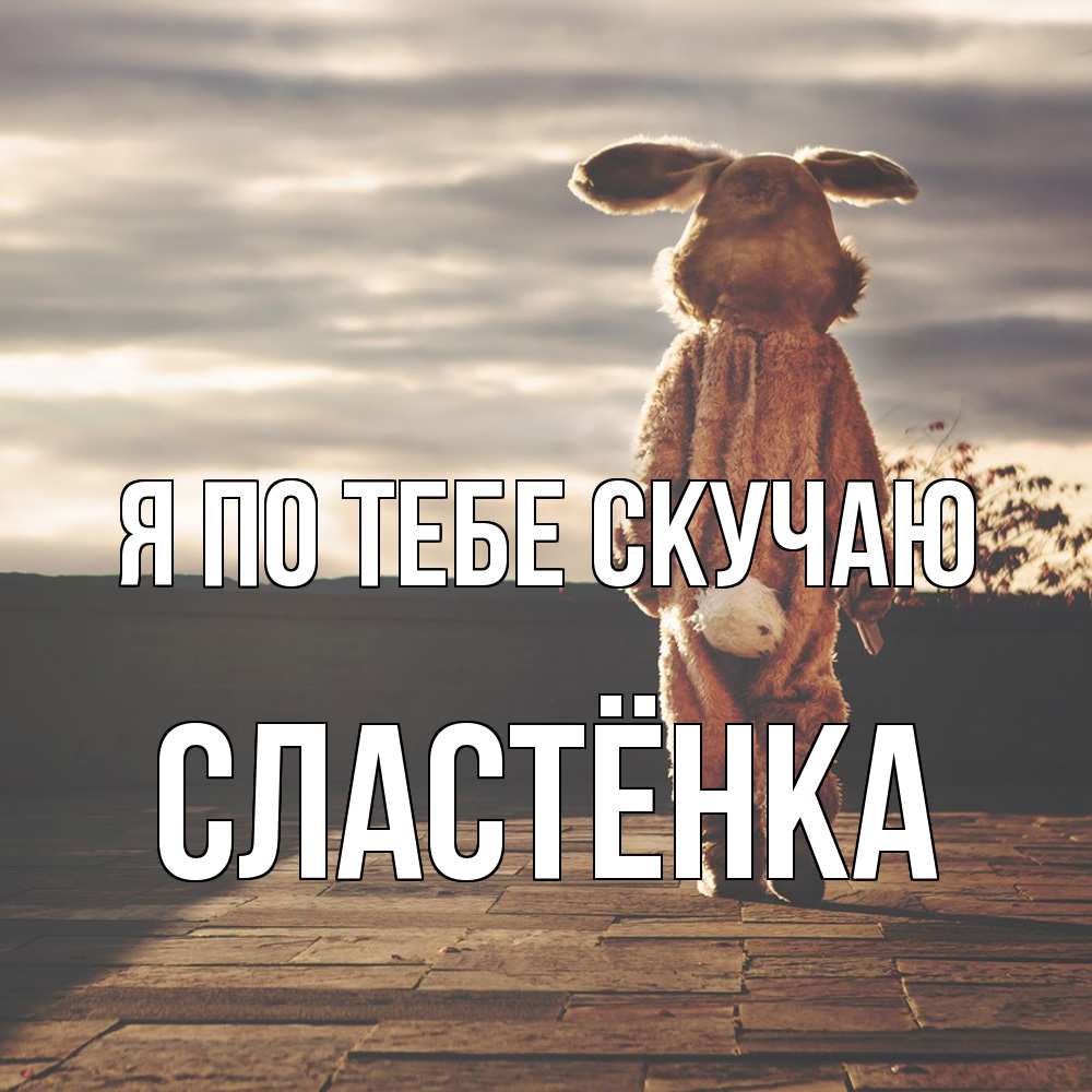 Открытка на каждый день с именем, Сластёнка Я по тебе скучаю даже в костюме зайца Прикольная открытка с пожеланием онлайн скачать бесплатно 