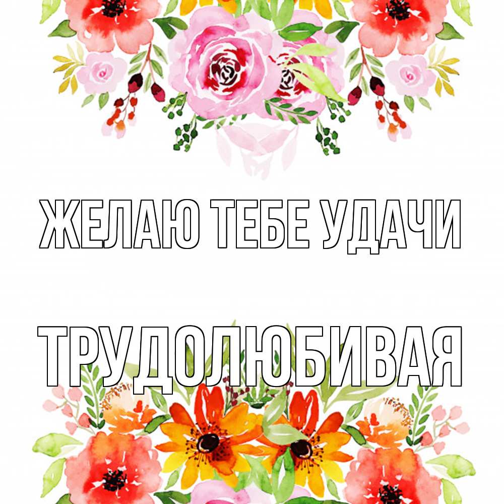 Открытка на каждый день с именем, Трудолюбивая Желаю тебе удачи открытка с цветами акварелью Прикольная открытка с пожеланием онлайн скачать бесплатно 