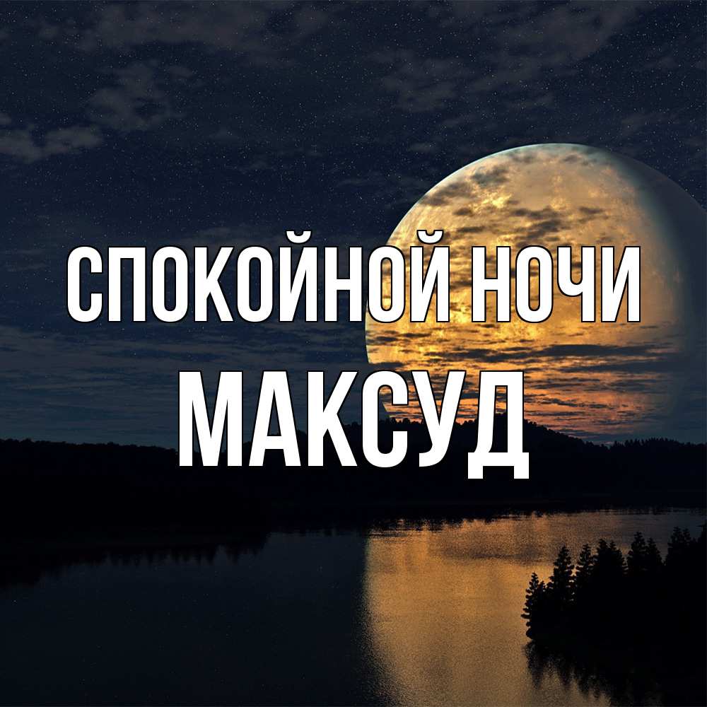 Открытка на каждый день с именем, Максуд Спокойной ночи речка Прикольная открытка с пожеланием онлайн скачать бесплатно 