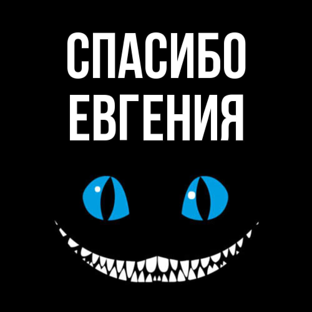 Открытка на каждый день с именем, Евгения Спасибо благодарю от чеширика Прикольная открытка с пожеланием онлайн скачать бесплатно 