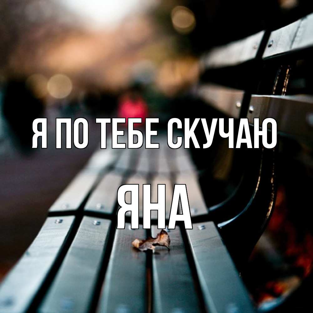 Открытка на каждый день с именем, Яна Я по тебе скучаю приходи скорее Прикольная открытка с пожеланием онлайн скачать бесплатно 