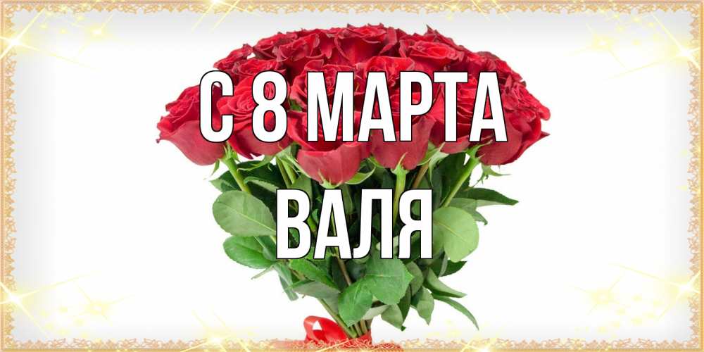 Открытка на каждый день с именем, Валя C 8 МАРТА самый огромный букет для милых дам Прикольная открытка с пожеланием онлайн скачать бесплатно 