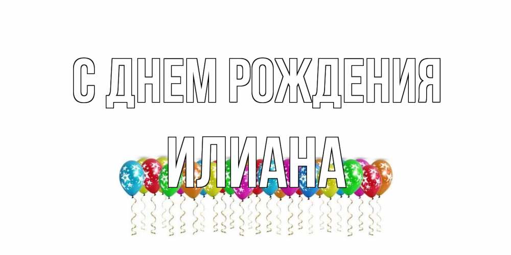 Открытка на каждый день с именем, Илиана С днем рождения Воздушные шары, звезды Прикольная открытка с пожеланием онлайн скачать бесплатно 