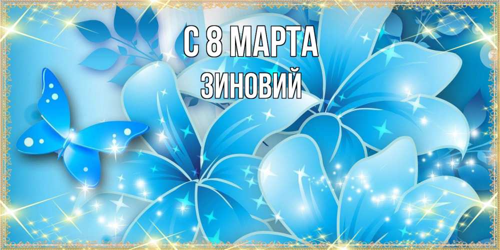 Открытка на каждый день с именем, Зиновий C 8 МАРТА современные открытки на международный женский день для любимой Прикольная открытка с пожеланием онлайн скачать бесплатно 