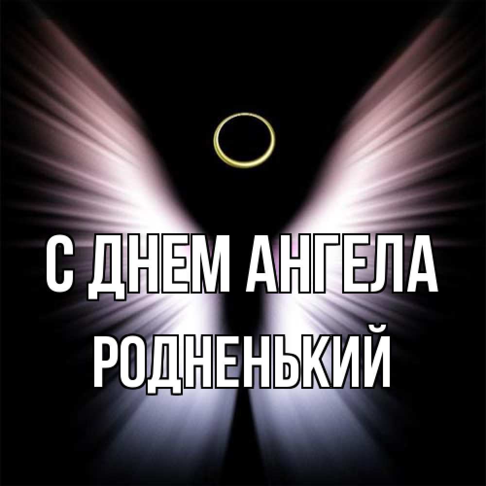 Открытка на каждый день с именем, Родненький С днем ангела ангел из света Прикольная открытка с пожеланием онлайн скачать бесплатно 
