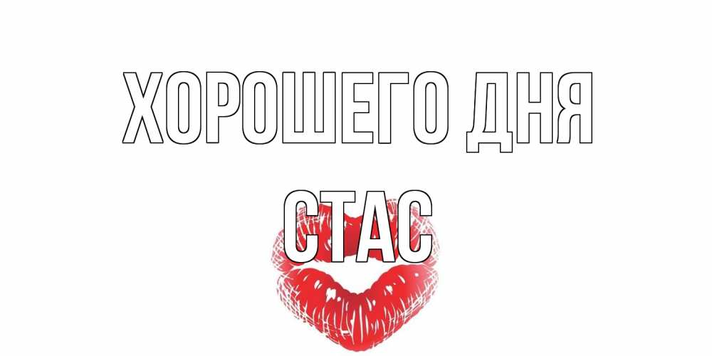 Открытка на каждый день с именем, Стас Хорошего дня Поцелуй Прикольная открытка с пожеланием онлайн скачать бесплатно 