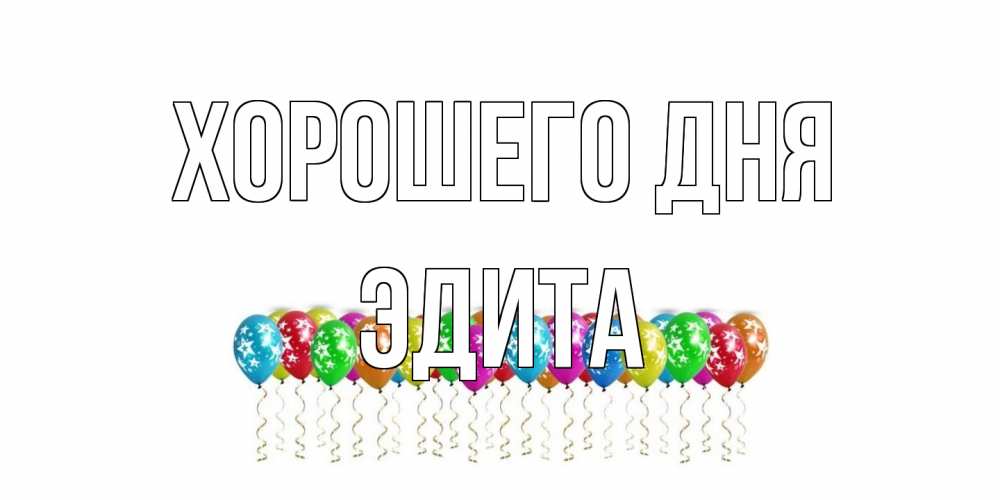 Открытка на каждый день с именем, Эдита Хорошего дня прекрасного дня Прикольная открытка с пожеланием онлайн скачать бесплатно 