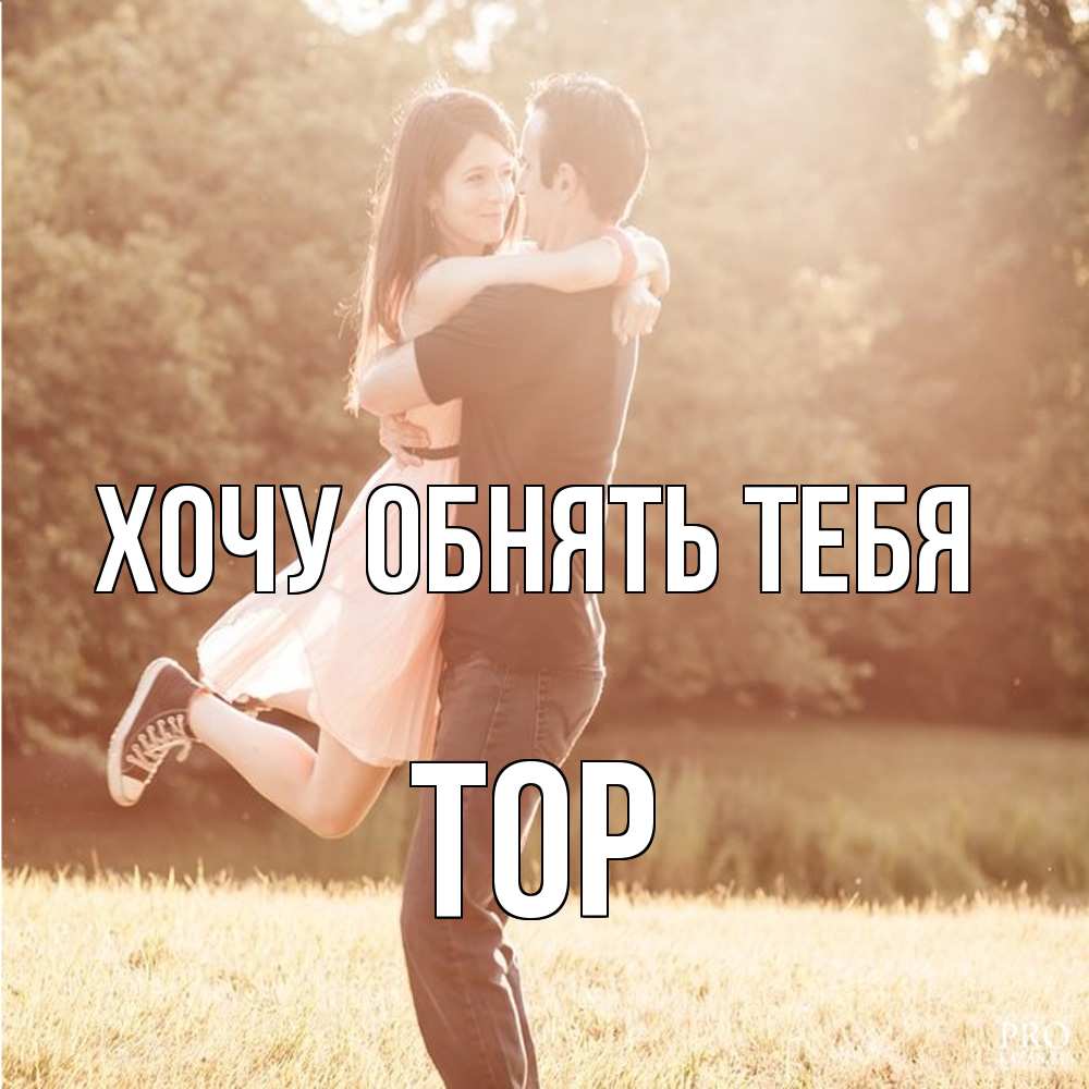 Открытка на каждый день с именем, Тор Хочу обнять тебя парень и девушка фото под фильтром Прикольная открытка с пожеланием онлайн скачать бесплатно 