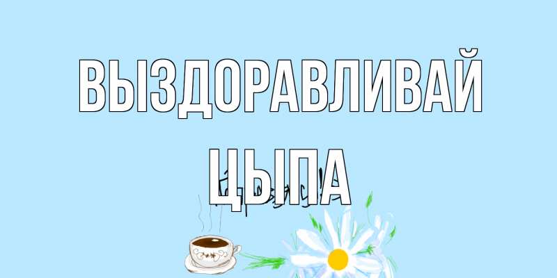 Картинка Выздоравливай, Цыпа