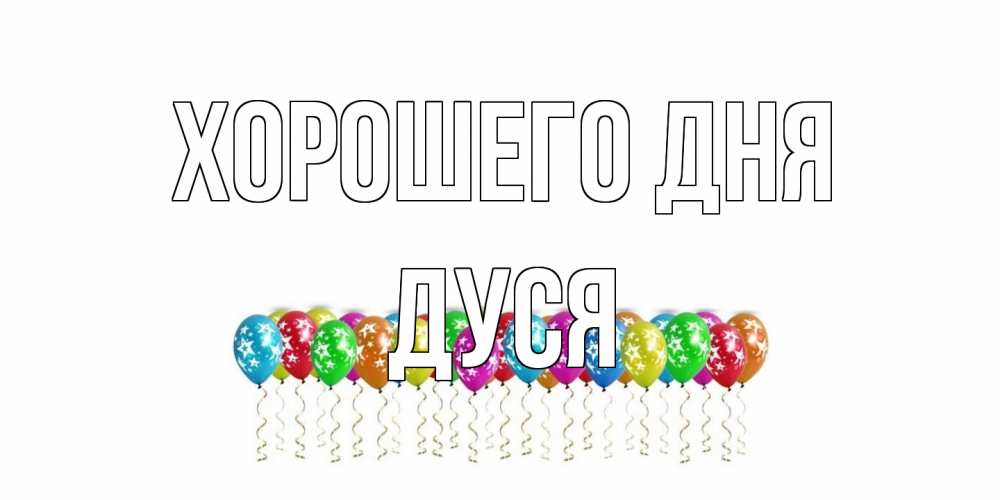 Открытка на каждый день с именем, Дуся Хорошего дня прекрасного дня Прикольная открытка с пожеланием онлайн скачать бесплатно 