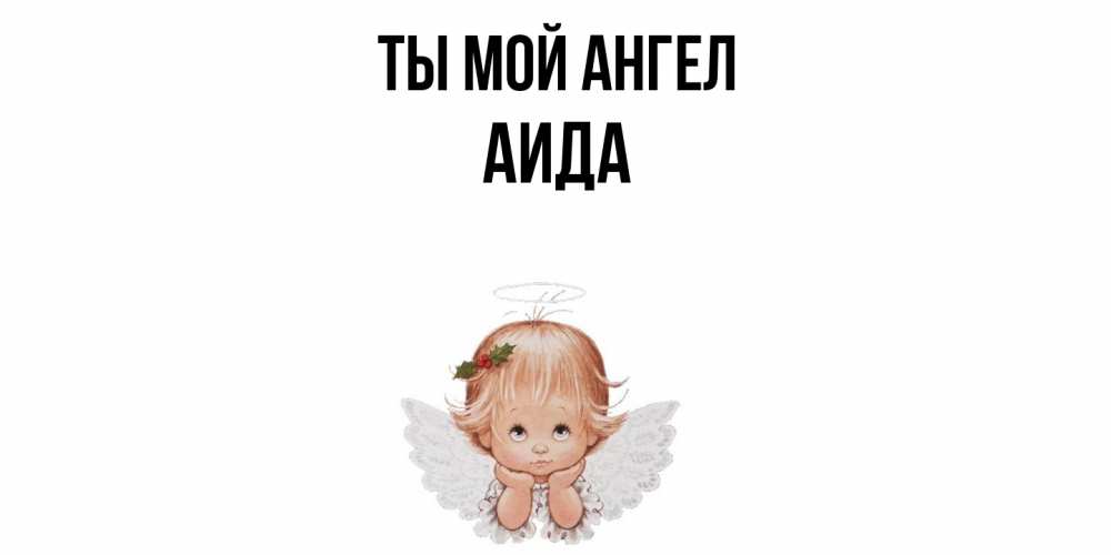 Открытка на каждый день с именем, Аида Ты мой ангел ангел Прикольная открытка с пожеланием онлайн скачать бесплатно 