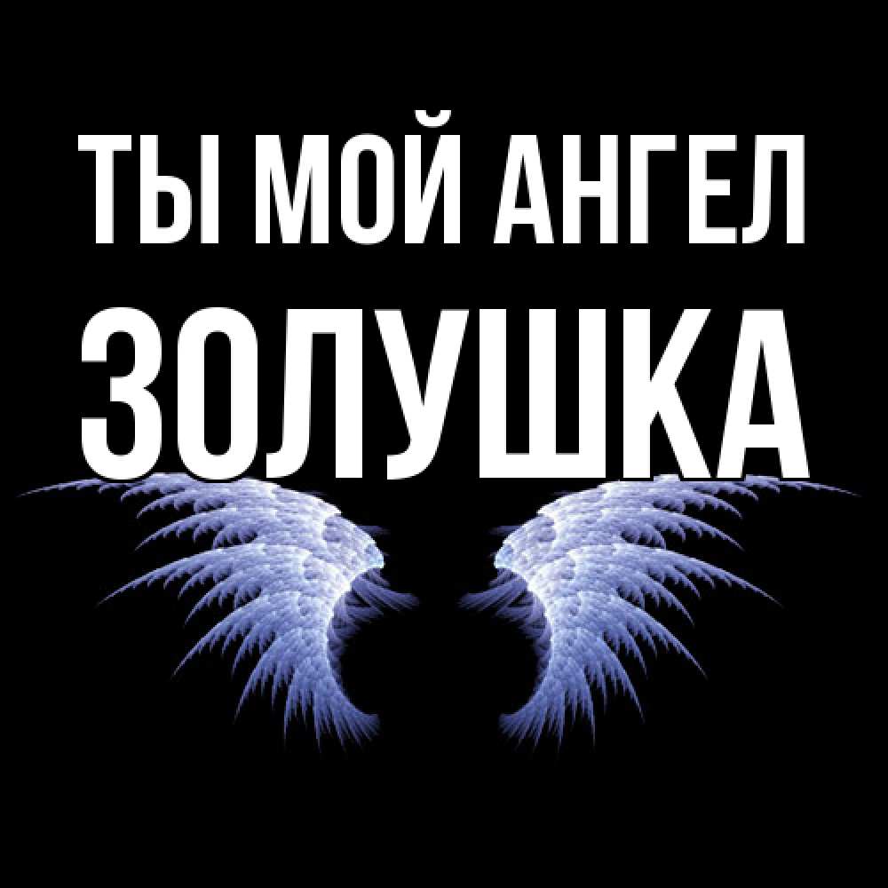 Открытка на каждый день с именем, Золушка Ты мой ангел ангельские крылья на черном фоне Прикольная открытка с пожеланием онлайн скачать бесплатно 