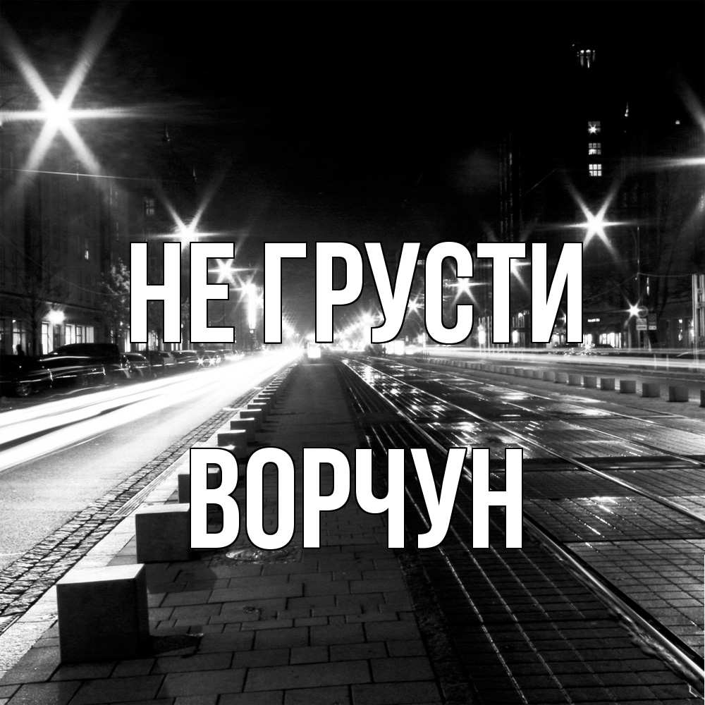 Открытка на каждый день с именем, Ворчун Не грусти ночной проспект Прикольная открытка с пожеланием онлайн скачать бесплатно 
