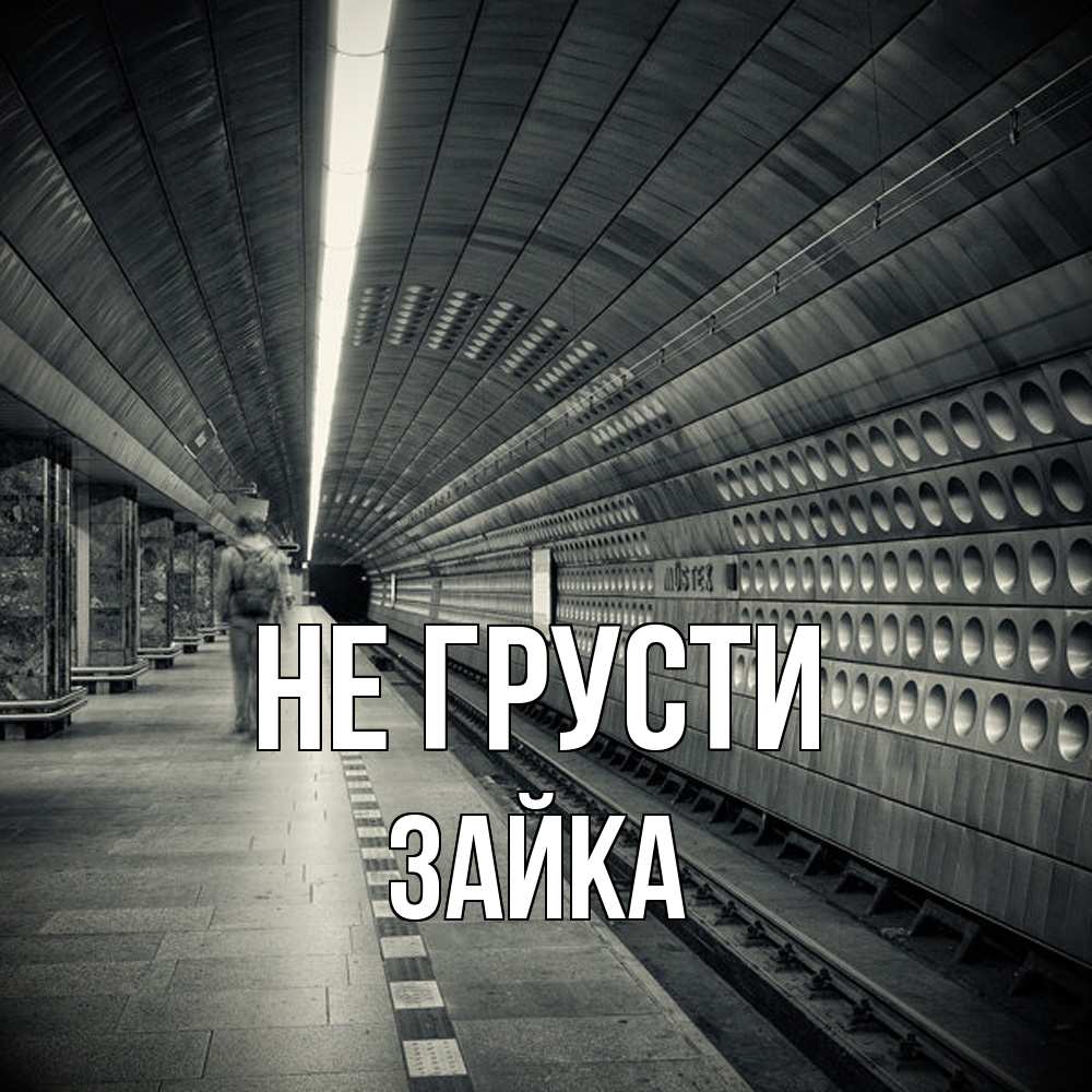 Открытка на каждый день с именем, Зайка Не грусти пустая станция метро Прикольная открытка с пожеланием онлайн скачать бесплатно 