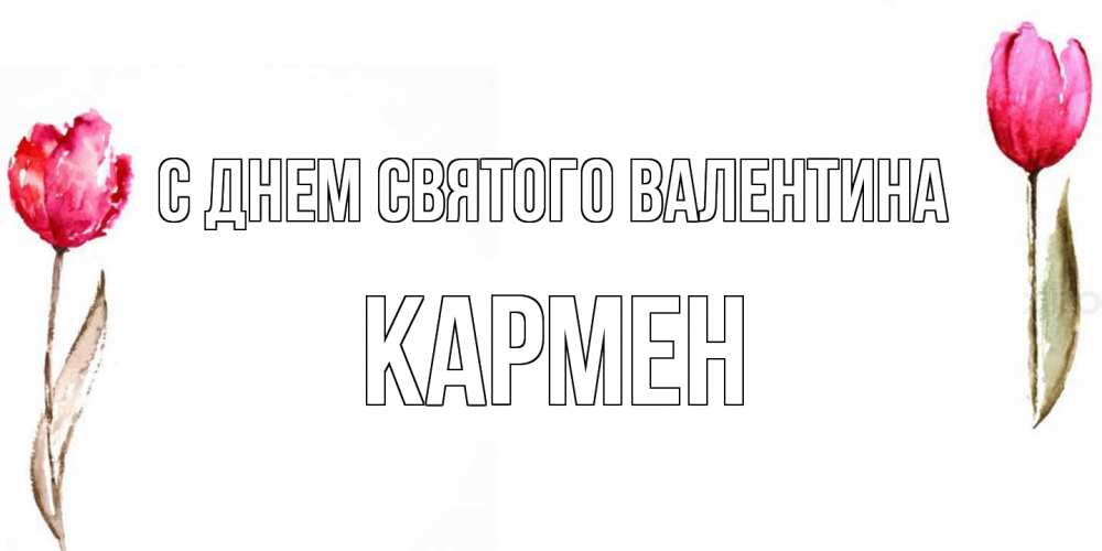 Открытка на каждый день с именем, Кармен С днем Святого Валентина Открытки на день всех влюбленных с тюльпанами акварелью Прикольная открытка с пожеланием онлайн скачать бесплатно 