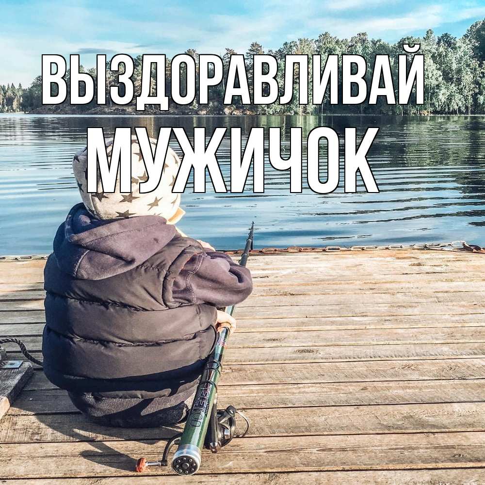 Открытка на каждый день с именем, Мужичок Выздоравливай рыбалка Прикольная открытка с пожеланием онлайн скачать бесплатно 