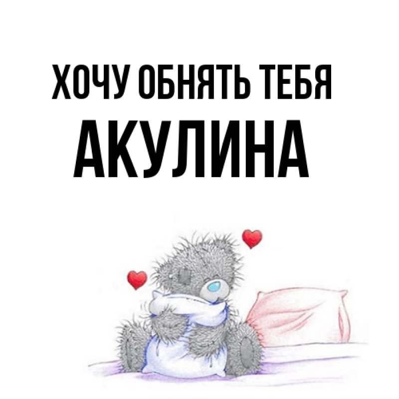Картинка Хочу обнять тебя, Акулина