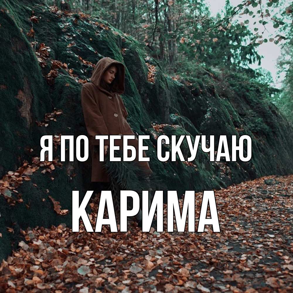Открытка на каждый день с именем, Карима Я по тебе скучаю скука 1 Прикольная открытка с пожеланием онлайн скачать бесплатно 