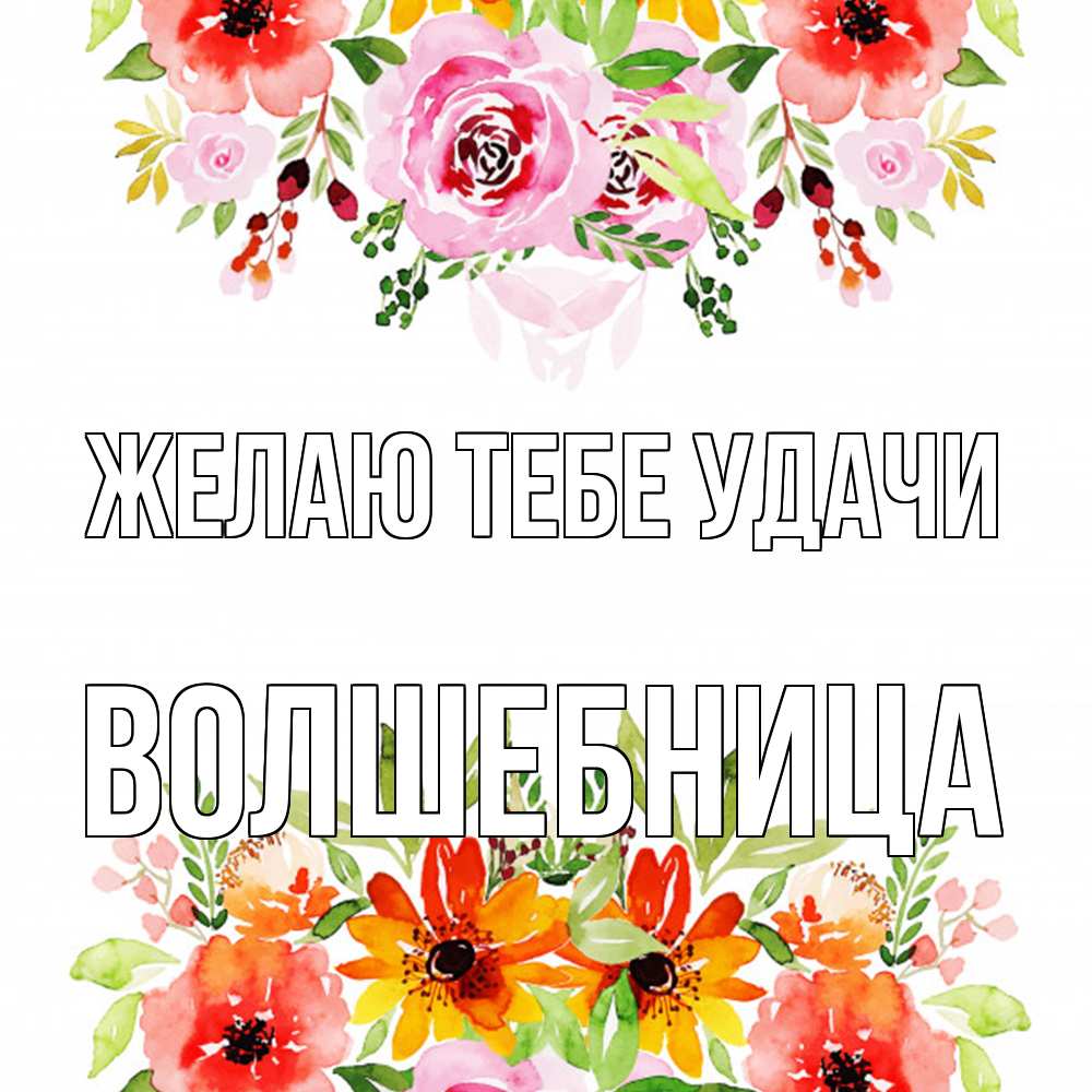Открытка на каждый день с именем, волшебница Желаю тебе удачи открытка с цветами акварелью Прикольная открытка с пожеланием онлайн скачать бесплатно 